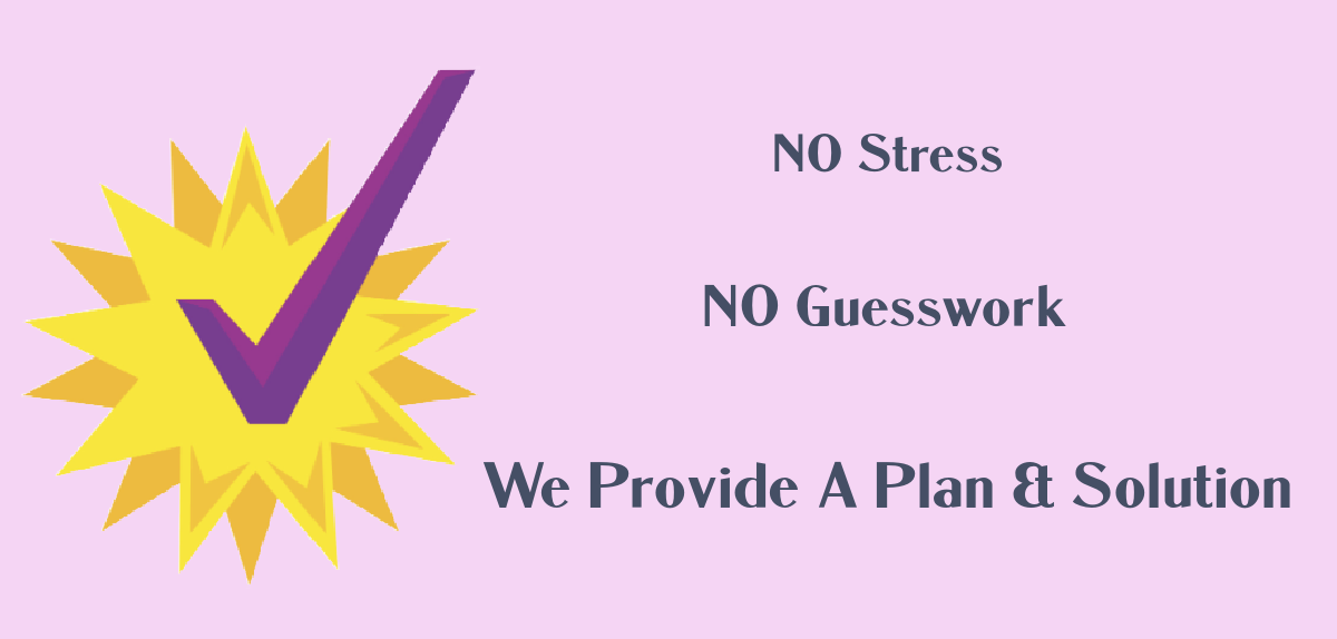 No Stress - No Guesswork - We Provide A Plan & Solution